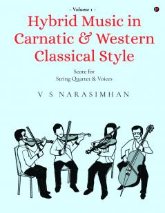 Hybrid Music in Carnatic and Western Classical Style: Volume 1: Score for string quartet and voices