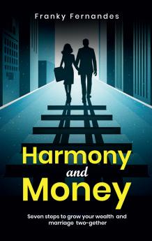 HARMONY AND MONEY: SEVEN STEPS TO GROW YOUR WEALTH AND MARRIAGE TWO-GETHER