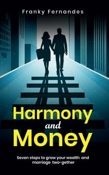 HARMONY AND MONEY: SEVEN STEPS TO GROW YOUR WEALTH AND MARRIAGE TWO-GETHER