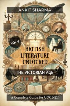 BRITISH LITERATURE UNLOCKED  VOL V: THE VICTORIAN AGE: A Complete Guide for UGC NET