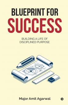 Blueprint for Success: Building a Life of Disciplined Purpose