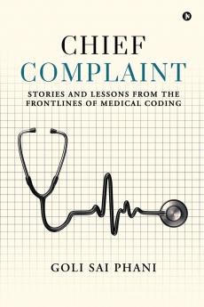 Chief Complaint: Stories and Lessons from the  Frontlines of Medical Coding