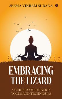 EMBRACING THE LIZARD: A GUIDE TO MEDITATION TOOLS AND TECHNIQUES