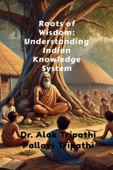Roots of Wisdom: Understanding Indian Knowledge System