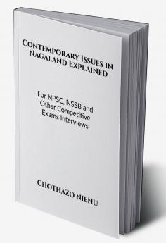 Contemporary Issues in Nagaland Explained: For NPSC NSSB and Other Competitive Exams Interviews