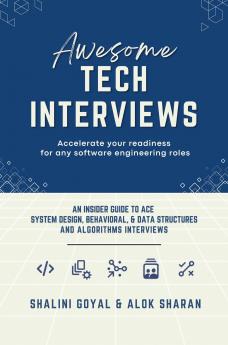 Awesome Tech Interviews: An Insider Guide to Ace System Design Behavioral &amp; Data Structures and Algorithms Interviews