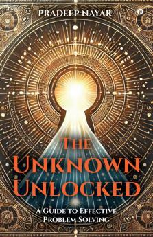 The Unknown Unlocked:  A Guide to Effective Problem Solving