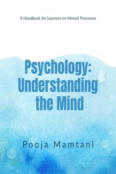 Psychology: Understanding the Mind: A Handbook for Learners on Mental Processes