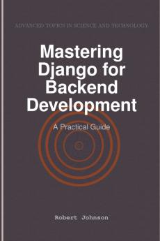 Mastering Django for Backend Development