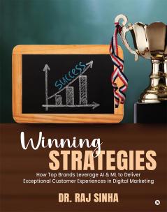 Winning Strategies: HOW TOP BRANDS LEVERAGE AI & ML TO DELIVER EXCEPTIONAL CUSTOMER EXPERIENCES IN DIGITAL MARKETING