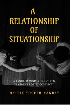 A RELATIONSHIP OF SITUATIONSHIP: A Tangled Mind A Silent Pen: “Pandey’s Poetic Conflict&quot;