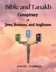 Bible and Tanakh: Conspiracy of Jews Romans and Anglicans