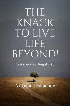 The Knack To Live Life Beyond! Transcending Regularity