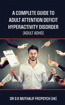 A complete guide to Adult Attention Deficit Hyperactivity Disorder - Adult ADHD
