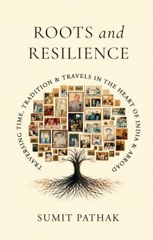 Roots and Resilience: Traversing Time Tradition and Travels in the Heart of India and Abroad