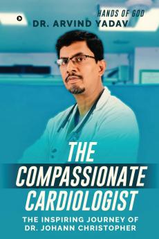 THE COMPASSIONATE CARDIOLOGIST: The Inspiring Journey of Dr. Johann Christopher