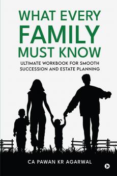 What Every Family Must Know: Ultimate Workbook for Smooth Succession and Estate Planning