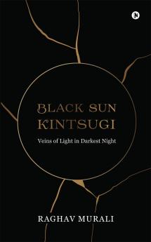 Black Sun Kintsugi: Veins of Light in Darkest Night