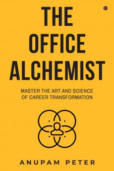 The Office Alchemist: Master the art and Science of Career Transformation