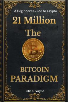 21Million The Bitcoin Paradigm: A Beginner's Guide to Crypto