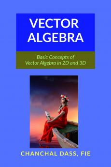Vector Algebra: Basic Concepts of Vector Algebra in 2D and 3D