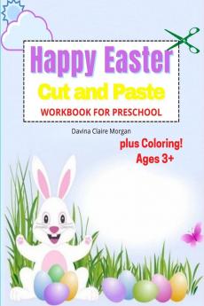 Happy Easter Cut and Paste Workbook for Preschool: Amazing Coloring and Cutting Activity Book for Kids Ages 3+| Perfect Idea Gift for Easter | Cut and Paste Easter and Spring Holiday Workbook