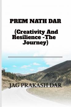 PREM NATH DAR (Creativity And Resilience -The Journey)