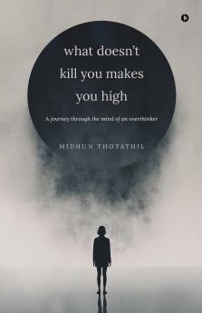 What doesn't kill you makes you high: A journey through the mind of an overthinker
