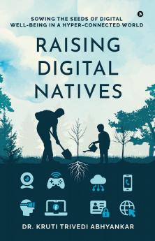 Raising Digital Natives: Sowing the seeds of digital well-being in a hyper-connected world
