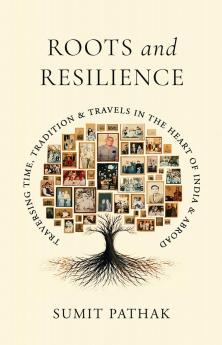 Roots and Resilience: Traversing Time Tradition and Travels in the Heart of India and Abroad
