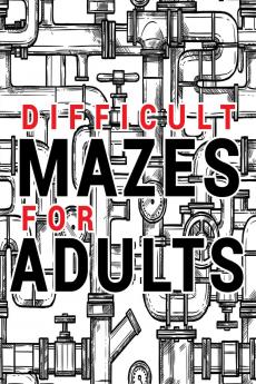 Mazes for Adults Difficult: Adult Puzzle Mazes Book | 99 Difficult Mazes and Labyrinth | Can you escape the maze?