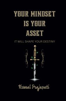 YOUR MINDSET IS YOUR ASSET: IT WILL SHAPE YOUR DESTINY