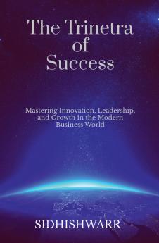 The Trinetra of Success: Mastering Innovation Leadership and Growth in the Modern Business World