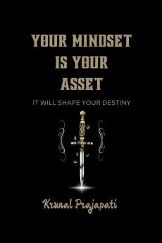 YOUR MINDSET IS YOUR ASSET: IT WILL SHAPE YOUR DESTINY