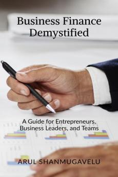 Business Finance Demystified: A Guide for Entrepreneurs Business Leaders and Teams