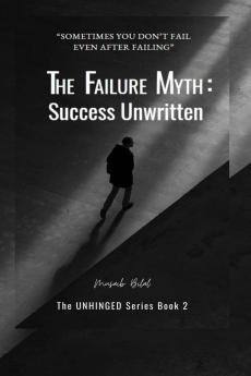 The Failure Myth: Success Unwritten: A Journey Through Fear Growth and Self-Discovery
