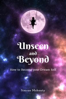 Unseen And Beyond: How to Become Your Dream Self