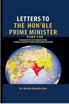 LETTERS TO THE HON'BLE PRIME MINISTER PART VIII: SUGGESTIONS FOR MAKING INDIA A CRIME AND POVERTY FREE COUNTRY