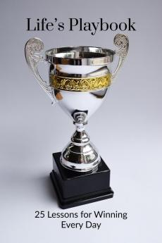 Life’s Playbook: 25 Lessons for Winning Every Day