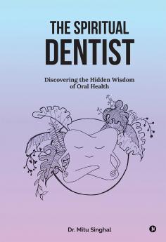 The Spiritual Dentist: Discovering the Hidden Wisdom of Oral Health