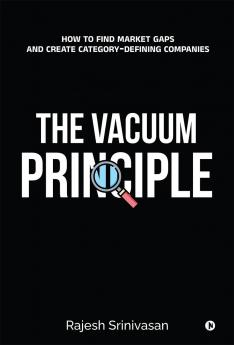 The Vacuum Principle: How to Find Market Gaps and Create Category-Defining Companies