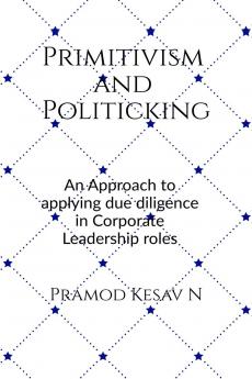 Primitivism and Politicking: An Approach to applying due diligence in corporate leadership roles