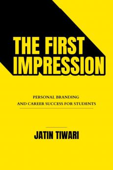 THE FIRST IMPRESSION: Personal Branding and Career Success for Students