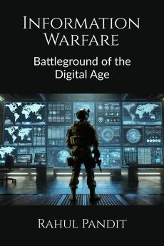 Information Warfare: Battleground of the Digital Age