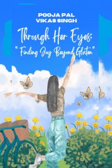 Through Her Eyes: Finding Joy Beyond Gluten: "A Family’s Journey Through Love Resilience Awareness and Gluten-Free Living"