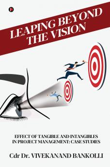 Leaping Beyond the Vision: Effect of Tangible and Intangibles in Project Management: Case Studies