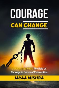 Courage can Change: finding your path: The role of courage in personal Reinvention