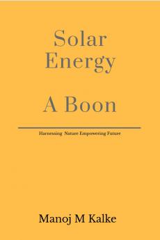 Solar Energy - A Boon: Complete guide to build a solar plant for own use.