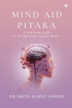 Mind Aid Pitara: A Self-Help Guide to the Mysteries of your Mind…