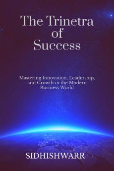 The Trinetra of Success: Mastering Innovation Leadership and Growth in the Modern Business World